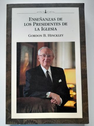 Enseñanzas Presidentes  Iglesia Gordon B. Hinckley