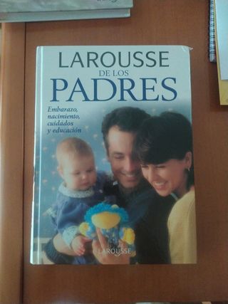 Larousse de los padres/ Larousse For Parents: Embarazo, Nacimiento, Cuidados Y Educacion/ Pregnancy, Birth, Care and Education (Spanish Edition)