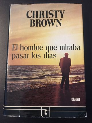 EL HOMBRE QUE MIRABA PASAR LOS DÍAS. Christy Brown