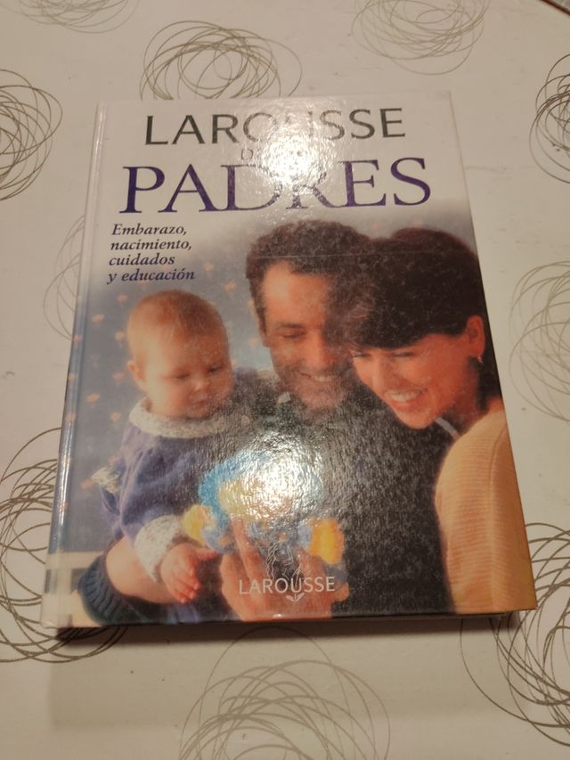 Larousse de los padres/ Larousse For Parents: Embarazo, Nacimiento, Cuidados Y Educacion/ Pregnancy, Birth, Care and Education (Spanish Edition)