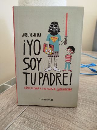 ¡Yo soy tu padre!: Cómo llevar a tus hijos al lado oscuro