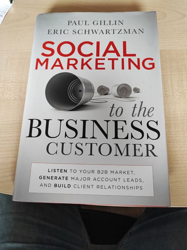 Social Marketing to the Business Customer: Listen to Your B2B Market, Generate Major Account Leads, and Build Client Relationships