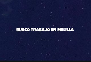 BUSCO TRABAJO EN MELILLA