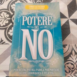 Il Potere Del No. Perché Una Piccola Parola Può Portare Salute, Abbondanza E Felicità