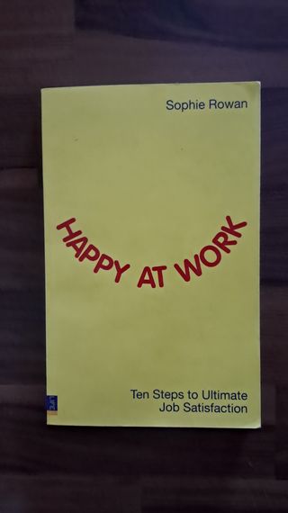 Happy at Work: Ten Steps to Ultimate Job Satisf...