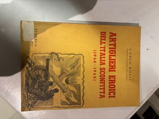 Carlo Rossi  Artiglieri eroici dell'Italia sconfitta 19401945 Superga 1955 