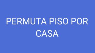 Permuta piso por casa