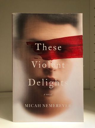 These Violent Delights: A Novel
