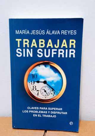 Trabajar sin sufrir : claves para superar los p...
