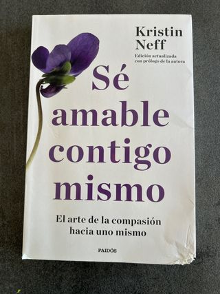 Sé amable contigo mismo: El arte de la compasió...