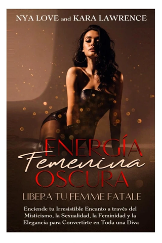 Energía Femenina Oscura Libera tu Femme Fatale:...