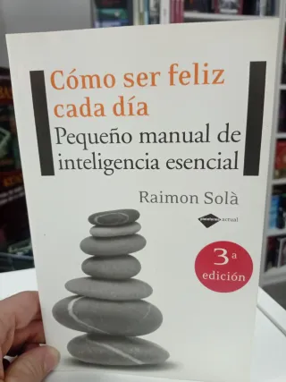 Cómo ser feliz cada día: Pequeño manual de inte...