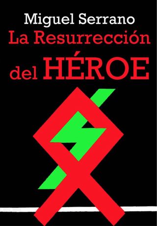 “La resurrección del Heroe” Miguel Serrano