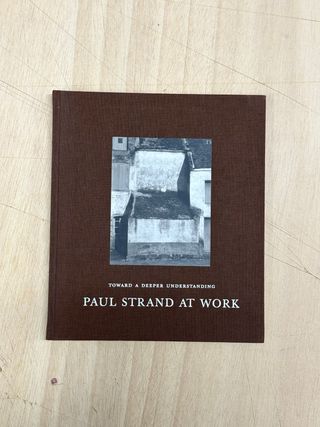 Toward a Deeper Understanding Paul Strand at Work