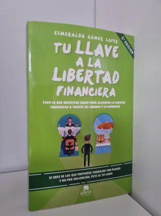Tu llave a la libertad financiera: Todo lo que ...