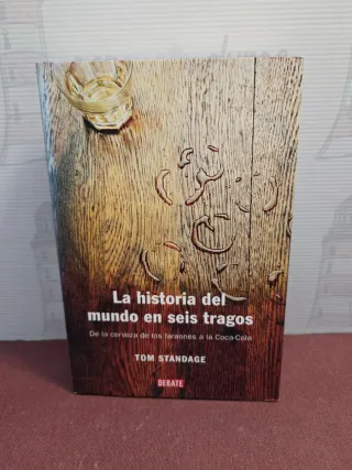 La historia del mundo en seis tragos: De la cer...