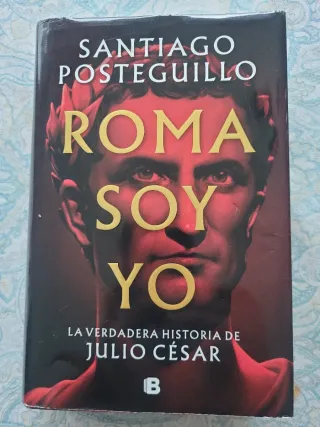 Roma soy yo: La verdadera historia de Julio Cés...