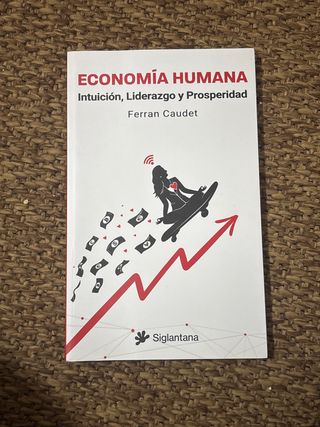 Economía Humana: Intuición, Liderazgo y Prosper...