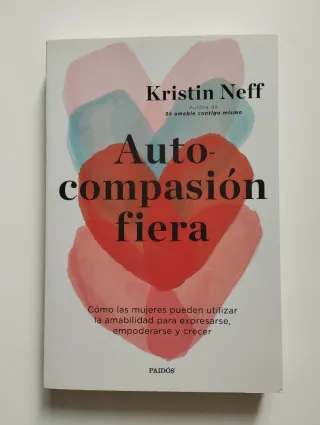 Autocompasión fiera: Cómo las mujeres pueden ut...