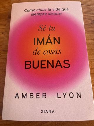 Sé tu imán de cosas buenas: Cómo atraer la vida...