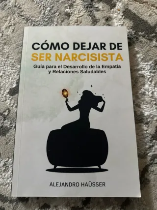 Cómo Dejar de Ser Narcisista: Guía para el Des...