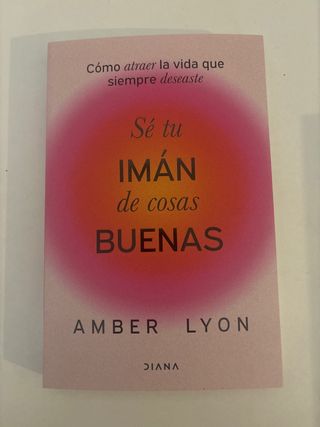 Sé tu imán de cosas buenas: Cómo atraer la vida...