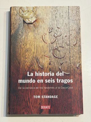 La historia del mundo en seis tragos: De la cer...