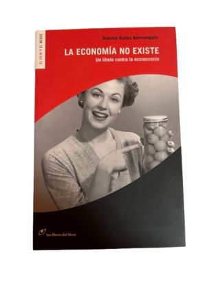 La economía no existe: Un libelo contra econocra..