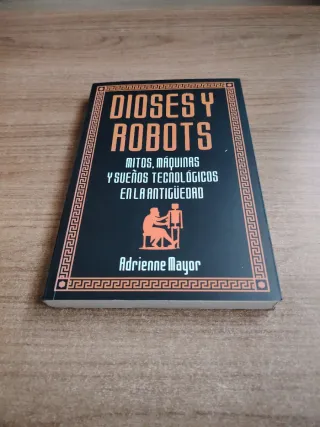 Dioses y robots mitos, maquinas y sueños tecnologi