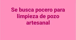 Se necesita pocero para limpieza de pozo artesanal