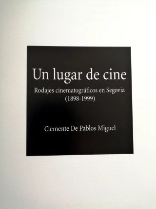Un lugar de cine. Rodajes en Segovia (1898-1999)