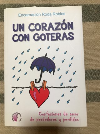 Un corazón con goteras : confesiones de amor de...