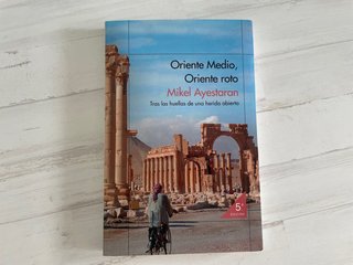 Oriente Medio, Oriente roto : tras las huellas ...