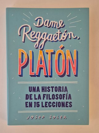 Dame reggaetón, Platón : una historia de la fil...