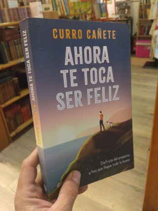 Ahora te toca ser feliz : disfruta del presente...