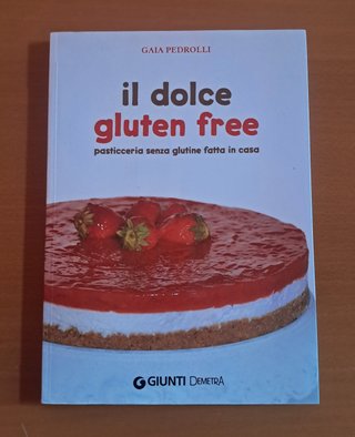 Il dolce gluten free. Pasticceria senza glutine...