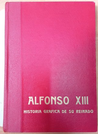 Alfonso XIII. Historia Gráfica de su Reinado 1958