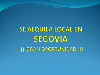 SE ALQUILA LOCAL EN SEGOVIA. GRAN OPORTUNIDAD !!!