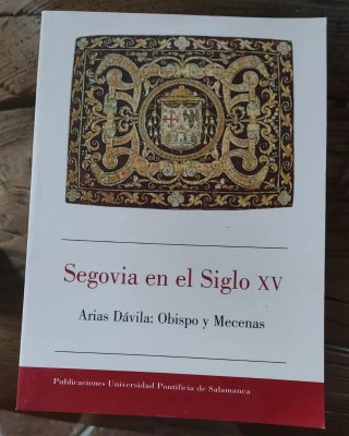 Segovia en el siglo XV: Arias Dávila, obispo y ...