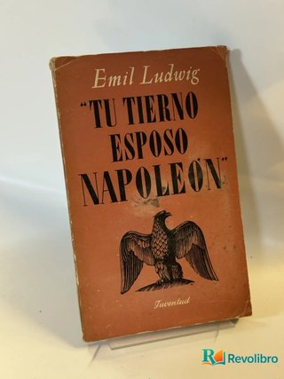 Tu tierno esposo Napoleón - Emil Ludwig