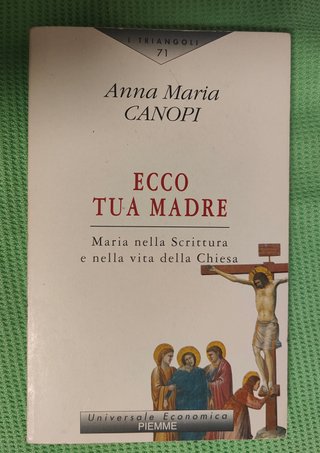 Ecco tua madre. Maria nella Scrittura e nella vita