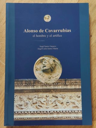 Alonso de Covarrubias. El hombre y el artífice
