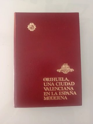 ORIHUELA UNA CIUDAD VALENCIANA EN LA ESPAÑA MODERN