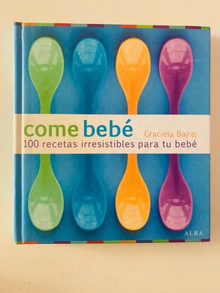 Come bebé 100 recetas irresistibles para tu bebé