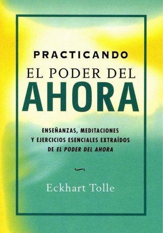 PRACTICANDO EL PODER DEL AHORA: ENSEÑANZAS, MED...