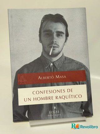 Confesiones de un Hombre Raquítico - Alberto Masa