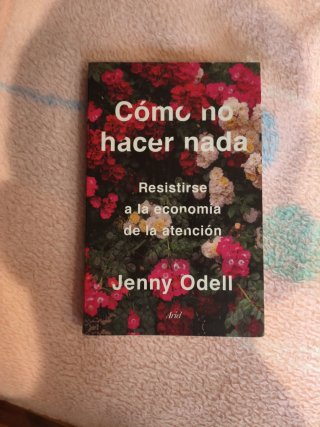Cómo no hacer nada: resistirse a la economía de...