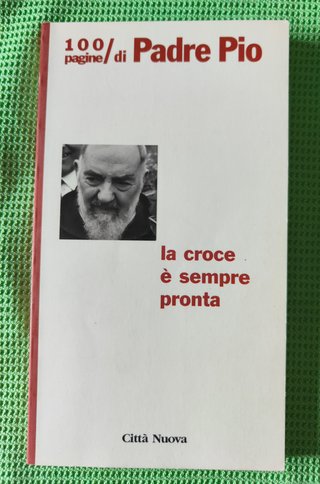 La croce è sempre pronta. 100 pagine di padre Pio