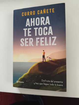 Ahora te toca ser feliz: disfruta del presente ...